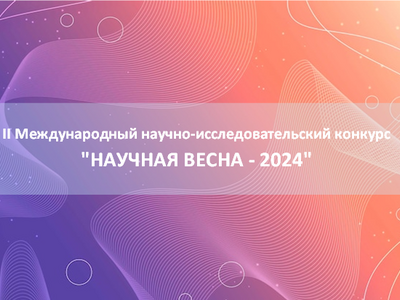 II Международный научно-исследовательский конкурс "Научная весна - 2024", 29 мая 2024